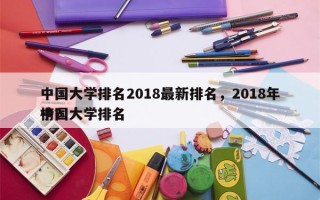 中国大学排名2018最新排名，2018年中国大学排名
榜？