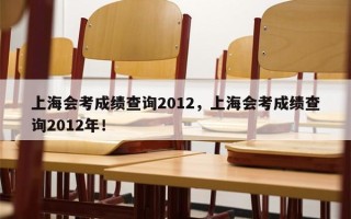 上海会考成绩查询2012，上海会考成绩查询2012年！